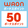 WAONボーナスポイント 50ボーナスポイント