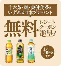 十六茶・颯・爽健美茶のいずれか1本プレゼント 無料レシートクーポン進呈! 1/19(金)まで