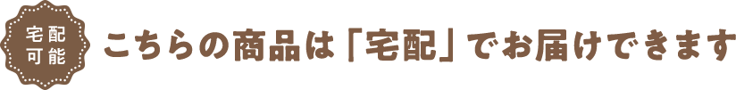 宅配可能 こちらの商品は「宅配」でお届けできます