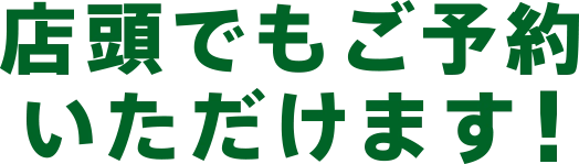 店頭でもご予約いただけます！