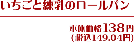 いちごと練乳のロールパン 本体価格138円(税込149.04円)