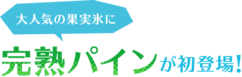 大人気の果実氷に完熟パインが初登場！