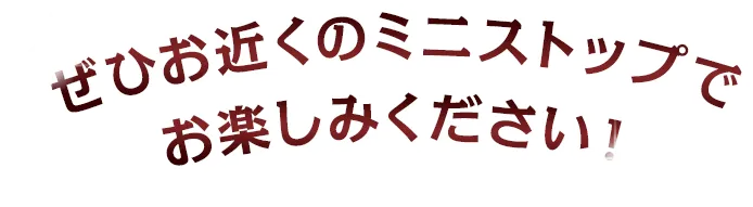 ぜひお近くのミニストップでお楽しみください
