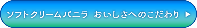 ソフトクリームバニラ　おいしさへのこだわり