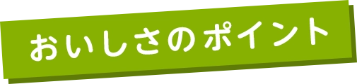 おいしさのポイント