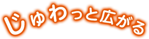 じゅわっと広がる