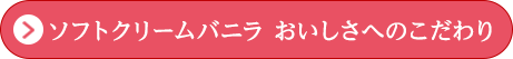 ソフトクリームバニラ　おいしさへのこだわり