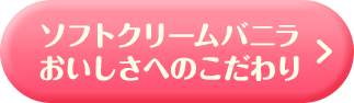 ソフトクリームバニラおいしさへのこだわり