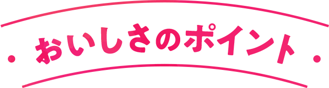 おいしさのポイント