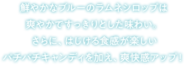 鮮やかなブルーのラムネシロップは爽やかですっきりとした味わい。さらに、はじける食感が楽しいパチパチキャンディを加え、爽快感アップ！