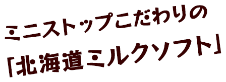 ミニストップこだわりの「北海道ミルクソフト」