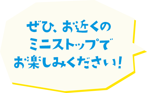 ぜひお近くのミニストップでお楽しみください！