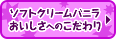 ソフトクリームバニラ　おいしさへのこだわり