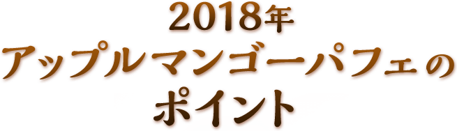 2018年　アップルマンゴーパフェのポイント