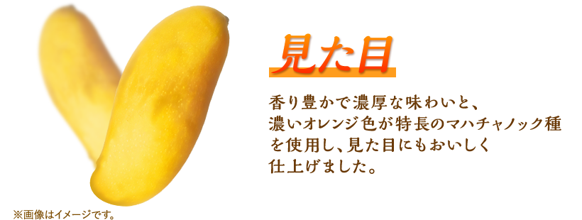 見た目 香り豊かで濃厚な味わいと、濃いオレンジ色が特長のマハチャノック種を使用し、見た目にもおいしく仕上げました。