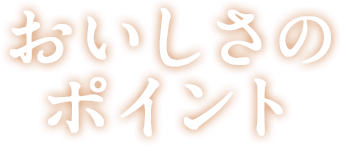 おいしさのポイント