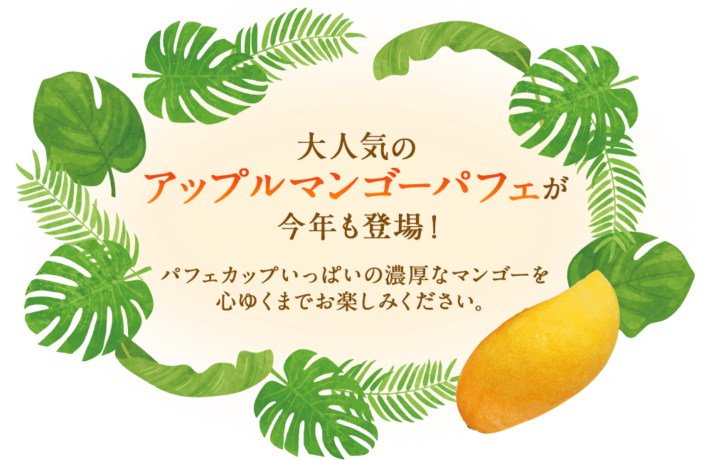 大人気のアップルマンゴーパフェが今年も登場！パフェカップいっぱいの濃厚なマンゴーを心ゆくまでお楽しみください。