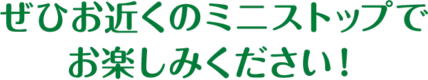 ぜひお近くのミニストップでお楽しみください！