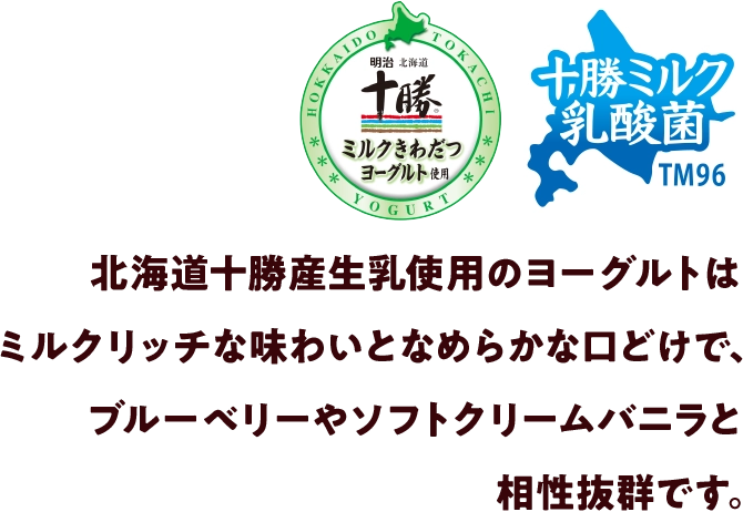 北海道十勝産生乳使用のヨーグルトはミルクリッチな味わいとなめらかな口どけで、ブルーベリーやソフトクリームバニラと相性抜群です。