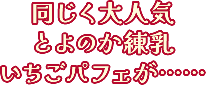 同じく大人気とよのか練乳いちごパフェが……