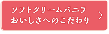 ソフトクリームバニラおいしさへのこだわり