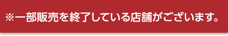 ※一部販売を終了している店舗がございます。