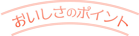 おいしさのポイント