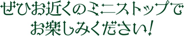 ぜひお近くのミニストップでお楽しみください