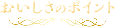 おいしさのポイント