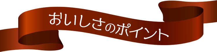 おいしさのポイント
