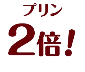 プリン2倍！