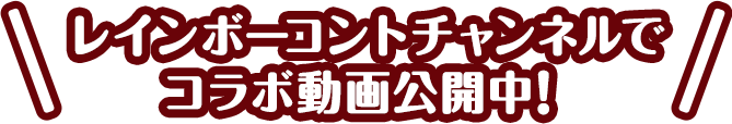 レインボーコントチャンネルでコラボ動画公開中！