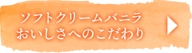 ソフトクリームバニラ　おいしさへのこだわり