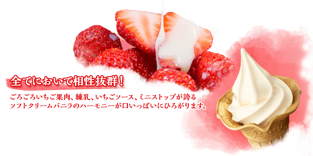 全てにおいて相性抜群！ごろごろいちご果肉、練乳、いちごソース、ミニストップが誇るソフトクリームバニラのハーモニーが口いっぱいにひろがります。