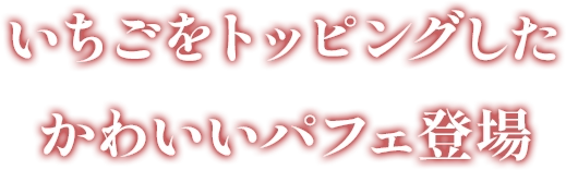いちごをトッピングしたかわいいパフェ登場