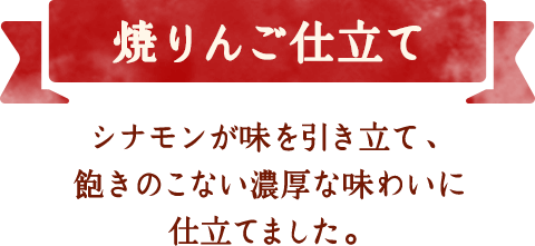 焼りんご仕立て　シナモンが味を引き立て、飽きのこない濃厚な味わいにし仕立てました。