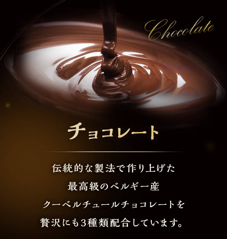 チョコレート　伝統的な製法で作り上げた最高級のベルギー産クーベルチュールチョコレートを贅沢にも3種類配合しています。