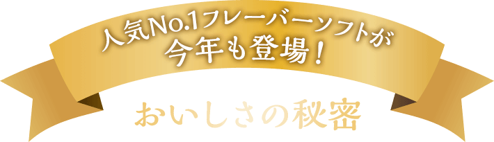 人気No.1フレーバーソフトが今年も登場！おいしさの秘密