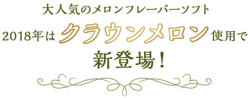 大人気のメロンフレーバーソフト2018年はクラウンメロン使用で新登場！