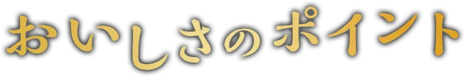 おいしさのポイント