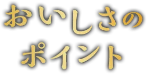 おいしさのポイント