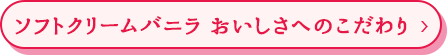 ソフトクリームバニラ　おいしさへのこだわり