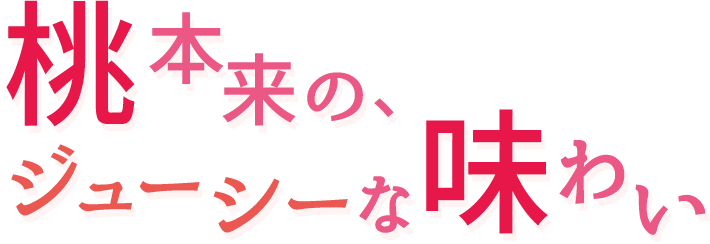 桃本来の、ジューシーな味わい