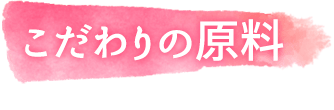 こだわりの原料