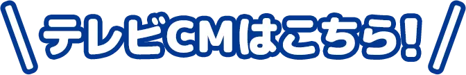 テレビCMはこちら！