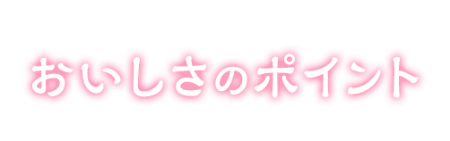 おいしさのポイント