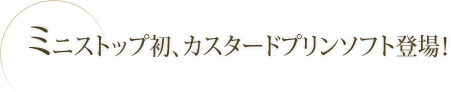 ミニストップ初、カスタードプリンソフト登場！ 