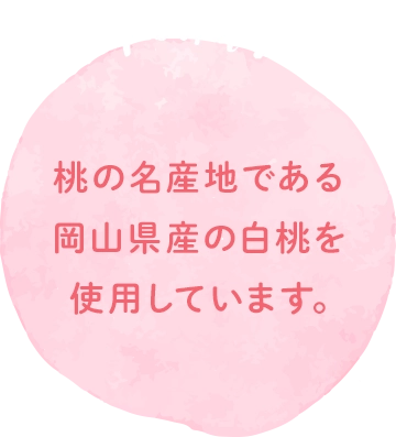 桃の名産地である岡山県産の白桃を使用しています。