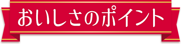 おいしさのポイント