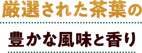 厳選された茶葉の豊かな風味と香り